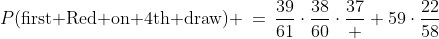 P(\text{first Red on 4th draw}) \:=\:\frac{39}{61}\cdot\frac{38}{60}\cdot\frac{37}  {59}\cdot\frac{22}{58}