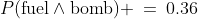P(\text{fuel}\wedge\text{bomb}) \:=\:0.36