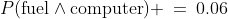 P(\text{fuel}\wedge\text{computer}) \:=\:0.06