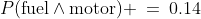 P(\text{fuel}\wedge\text{motor}) \:=\:0.14