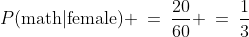 P(\text{math}|\text{female}) \:=\:\frac{20}{60} \:=\:\frac{1}{3}