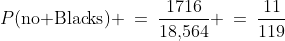 P(\text{no Blacks}) \:=\:\frac{1716}{18,\!564} \:=\:\frac{11}{119}