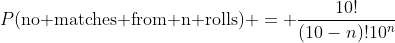 P(\text{no matches from n rolls}) = \frac{10!}{(10-n)!10^n}