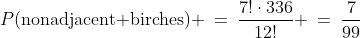 P(\text{nonadjacent birches}) \:=\:\frac{7!\cdot336}{12!} \:=\:\frac{7}{99}