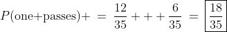 P(\text{one passes}) \:=\:\frac{12}{35} + \frac{6}{35}\:=\:\boxed{\frac{18}{35}}