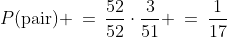 P(\text{pair}) \:=\:\frac{52}{52}\cdot\frac{3}{51} \:=\:\frac{1}{17}