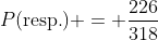 P(\text{resp.}) = \frac{226}{318}
