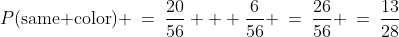 P(\text{same color}) \:=\:\frac{20}{56} + \frac{6}{56} \:=\:\frac{26}{56} \:=\:\frac{13}{28}