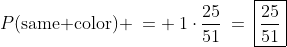 P(\text{same color}) \:= \:1\cdot\frac{25}{51}\:=\:\boxed{\frac{25}{51}}