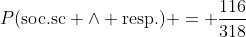 P(\text{soc.sc} \land \text{resp.}) = \frac{116}{318}