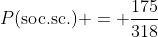 P(\text{soc.sc.}) = \frac{175}{318}