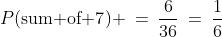 P(\text{sum of 7}) \:=\:\frac{6}{36}\:=\:\frac{1}{6}