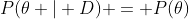 P(\theta | D) = P(\theta)