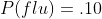 P({flu})=.10