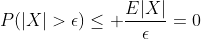 P(|X|>\epsilon)\le {E|X|\over\epsilon}=0