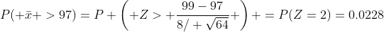 P( \bar{x} >97)=P \left( Z> \frac{99-97}{8/ \sqrt{64}} \right) =P(Z=2)=0.0228