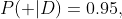 P(+|D)=0.95,~P(+|D^c)=0.02,~\&~P(D)=0.01~.
