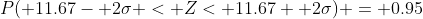 P( 11.67- 2\sigma < Z< 11.67+ 2\sigma) = 0.95