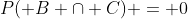 P( B \cap C) = 0