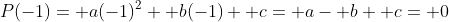 P(-1)= a(-1)^2+ b(-1)+ c= a- b+ c= 0