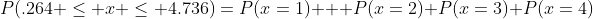 P(.264 \leq x \leq 4.736)=P(x=1) + P(x=2)+P(x=3)+P(x=4)