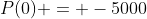 P(0) = -5000