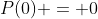 P(0) = 0