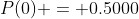 P(0) = 0.5000