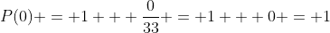 P(0) = 1 + \frac{0}{33} = 1 + 0 = 1