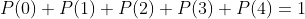 P(0)+P(1)+P(2)+P(3)+P(4)=1
