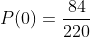 P(0)=\frac{84}{220}