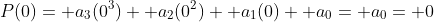 P(0)= a_3(0^3)+ a_2(0^2)+ a_1(0)+ a_0= a_0= 0