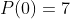 P(0)=7