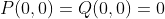 P(0,0)=Q(0,0)=0