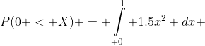 P(0 < X) = \int\limits_{ 0}^1 {1.5x^2 dx} 