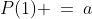 a\!:\;\;P(1) \:=\:a
