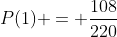 P(1) = \frac{108}{220}