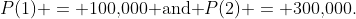 P(1) = 100,\!000\text{ and }P(2) = 300,\!000.