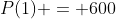P(1) = 600