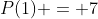 P(1) = 7