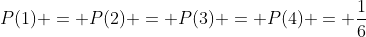 P(1) = P(2) = P(3) = P(4) = \frac{1}{6}