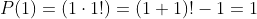 P(1)=(1\cdot1!)=(1+1)!-1=1