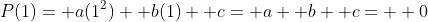 P(1)= a(1^2)+ b(1)+ c= a+ b+ c=  0