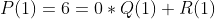 P(1)=6=0*Q(1)+R(1)