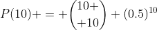 P(10) = {10 \choose 10} (0.5)^{10}