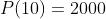 P(10)=2000