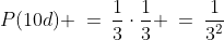 P(10d) \:=\:\frac{1}{3}\cdot\frac{1}{3} \:=\:\frac{1}{3^2}