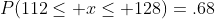 P(112\leq x\leq 128)=.68