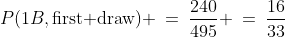 P(1B,\text{first draw}) \:=\:\frac{240}{495} \:=\:\frac{16}{33}