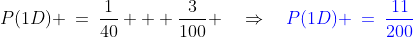 P(1D) \:=\:\frac{1}{40} + \frac{3}{100} \quad\Rightarrow\quad{\color{blue}P(1D) \:=\:\frac{11}{200}}